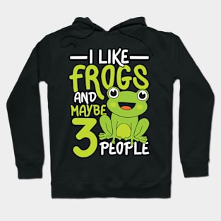 I Like Frogs and Maybe 3 People Hoodie